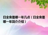 日全食是哪一年几点（日全食是哪一年简介介绍）