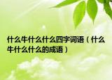 什么牛什么什么四字词语（什么牛什么什么的成语）