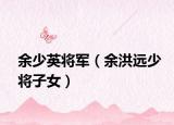 余少英将军（余洪远少将子女）