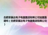 合肥荣事达电子电器集团有限公司加盟靠谱吗（合肥荣事达电子电器集团有限公司）