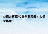 巾帼大将军40集免费观看（巾帼大将军）
