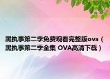 黑执事第二季免费观看完整版ova（黑执事第二季全集 OVA高清下载）