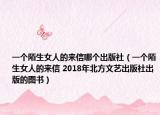 一个陌生女人的来信哪个出版社（一个陌生女人的来信 2018年北方文艺出版社出版的图书）