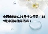 中国电信的191是什么号码（189是中国电信号码吗）