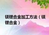 镁锂合金加工方法（镁锂合金）