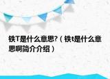 铁T是什么意思?（铁t是什么意思啊简介介绍）