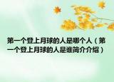 第一个登上月球的人是哪个人（第一个登上月球的人是谁简介介绍）