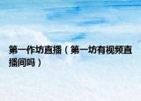 第一作坊直播（第一坊有视频直播间吗）