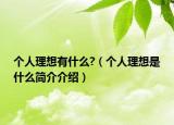 个人理想有什么?（个人理想是什么简介介绍）