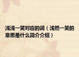 浅浅一笑对应的词（浅然一笑的意思是什么简介介绍）