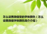 怎么设置微信里的字体颜色（怎么设置微信字体颜色简介介绍）