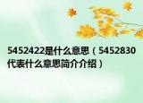 5452422是什么意思（5452830代表什么意思简介介绍）