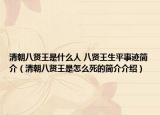 清朝八贤王是什么人 八贤王生平事迹简介（清朝八贤王是怎么死的简介介绍）