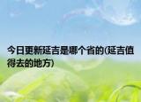 今日更新延吉是哪个省的(延吉值得去的地方)