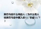 奥巴马是什么样的人（为什么有人说奥巴马是中国人的\