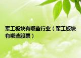军工板块有哪些行业（军工板块有哪些股票）