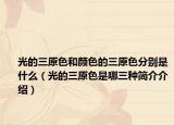 光的三原色和颜色的三原色分别是什么（光的三原色是哪三种简介介绍）