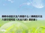 佛教中讲的天龙八部是什么（佛教的天龙八部分别对应《天龙八部》里的谁）