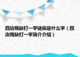 四边残缺打一字谜底是什么字（四边残缺打一字简介介绍）