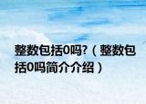 整数包括0吗?（整数包括0吗简介介绍）