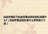 自由贸易区与自由贸易试验区的区别是什么?（自由贸易试验区是什么意思简介介绍）