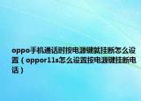 oppo手机通话时按电源键就挂断怎么设置（oppor11s怎么设置按电源键挂断电话）
