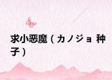 求小恶魔（カノジョ 种子）