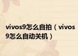 vivos9怎么自拍（vivos9怎么自动关机）