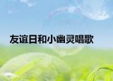 友谊日和小幽灵唱歌