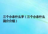 三个小念什么字（三个小念什么简介介绍）