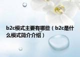 b2c模式主要有哪些（b2c是什么模式简介介绍）