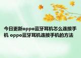 今日更新oppo蓝牙耳机怎么连接手机 oppo蓝牙耳机连接手机的方法