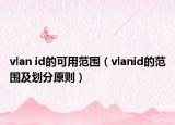 vlan id的可用范围（vlanid的范围及划分原则）