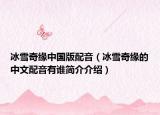 冰雪奇缘中国版配音（冰雪奇缘的中文配音有谁简介介绍）