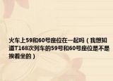 火车上59和60号座位在一起吗（我想知道T168次列车的59号和60号座位是不是挨着坐的）