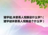 猜字谜,休要丢人现眼是什么字?（猜字谜休要丢人现眼是个什么字）