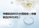 中核钛白002145目标价（中核钛白[002145]）