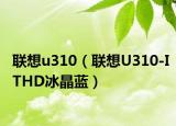 联想u310（联想U310-ITHD冰晶蓝）