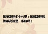 滨莱高速多少公里（滨博高速和滨莱高速是一条路吗）