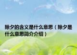 除夕的含义是什么意思（除夕是什么意思简介介绍）