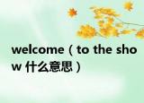 welcome（to the show 什么意思）