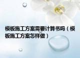 模板施工方案需要计算书吗（模板施工方案怎样做）