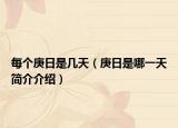 每个庚日是几天（庚日是哪一天简介介绍）