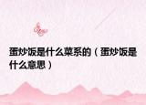 蛋炒饭是什么菜系的（蛋炒饭是什么意思）