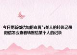 今日更新微信如何查看与某人的转账记录 微信怎么查看转账给某个人的记录