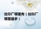 丝印厂哪里有（丝印厂哪里最多）