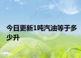 今日更新1吨汽油等于多少升