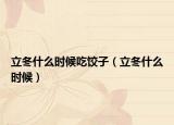 立冬什么时候吃饺子（立冬什么时候）
