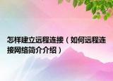 怎样建立远程连接（如何远程连接网络简介介绍）