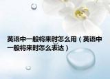 英语中一般将来时怎么用（英语中一般将来时怎么表达）